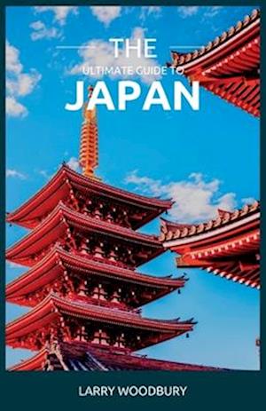 The Ultimate Guide To Japan: A Comprehensive Guide To Exploring The Land Of The Rising Sun