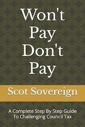 Won't Pay Don't Pay: A Complete Step By Step Guide To Challenging Council Tax