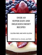 OVER 40 SUPER EASY AND DELICIOUS SWEET RECIPES: (Gluten free and with gluten) 