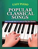 Easy Piano Popular Classical Songs: The Friendly Way to Learn to Play the Classics 