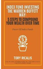 Index Fund Investing the Warren Buffett Way: 5 Steps to Compound Your Wealth Over Time 