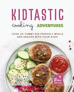 Kidtastic Cooking Adventures: Cook Up Yummy Kid-Friendly Meals and Snacks with Your Kids! 