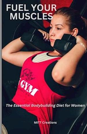 Fuel Your Muscles: The Essential Bodybuilding Diet for Women