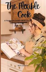 The Flexible Cook : A Flexitarian Cookbook for the Culinary Newbie 