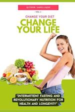 Change Your Diet, Change Your Life: Intermittent Fasting and Revolutionary Nutrition 