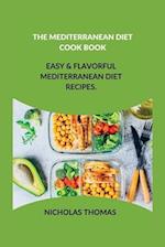 THE MEDITERRANEAN DIET COOK BOOK : Easy & Flavorful Mediterranean Diet Recipes. 