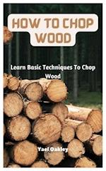 How To Chop Wood: Learn Basic Techniques To Chop Wood 