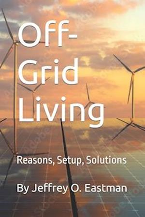 Off-Grid Living: Reasons, Setup, Solutions