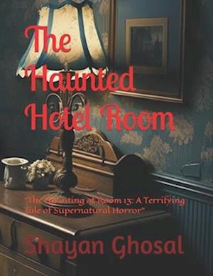 The Haunted Hotel Room: "The Haunting of Room 13: A Terrifying Tale of Supernatural Horror"