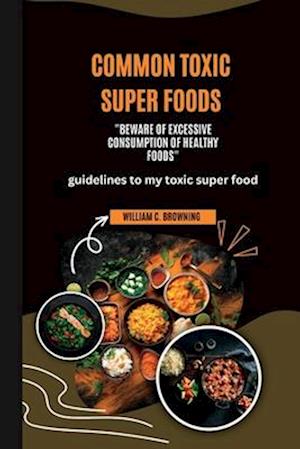 COMMON TOXIC SUPER FOODS: "Beware of Excessive Consumption of Healthy Foods"