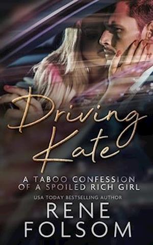 Driving Kate: A Taboo Confession of a Spoiled Rich Girl