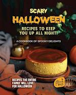 Scary Halloween Recipes to Keep You Up All Night!: A Cookbook of Spooky Delights 