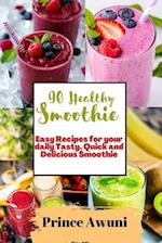 90 Healthy Smoothie : Easy Recipes for your daily Tasty, Quick and Delicious Smoothie 