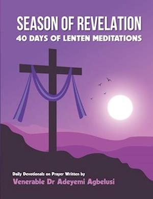 SEASON OF REVELATION: A 40 DAY LENTEN DEVOTIONAL