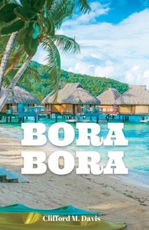 Bora Bora: The Ultimate Travel Guide To The Most Beautiful Island On Earth