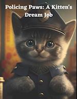 Policing Paws: A Kitten's Dream Job: How One Kitten Became a Hero and Inspired Others 