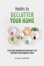 Habits to Declutter Your Home: Stop being overwhelmed and baby step your way to an organized house. 
