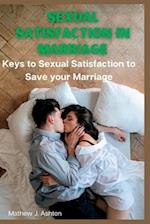 SEXUAL SATISFACTION IN MARRIAGE : KEYS TO SEXUAL SATISFACTION TO SAVE YOUR MARRIAGE 