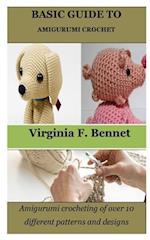 BASIC GUIDE TO AMIGURUMI CROCHET: Amigurumi crocheting of over 10 different patterns and designs 