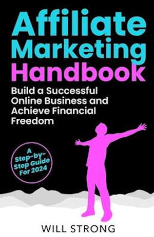 Affiliate Marketing Handbook: Build a Successful Online Business and Achieve Financial Freedom