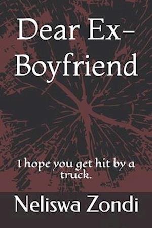 Dear Ex-Boyfriend: I hope you get hit by a truck