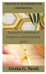 PRACTICAL HANDBOOK FOR CROCHETING: Easy guide in crocheting of Amigurum, scarf and granny square 