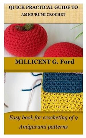 QUICK PRACTICAL GUIDE TO AMIGURUMI CROCHET: Easy book for crocheting of 9 Amigurumi patterns