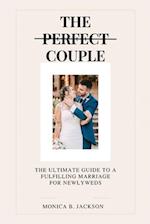 The Perfect Couple: The Ultimate Guide to a Fulfilling Marriage for Newlyweds 