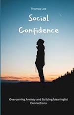 Social Confidence: Overcoming Anxiety and Building Meaningful Connections 