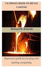 ULTIMATE BOOK TO METAL CASTING: Beginners guide for forging and steeling completely 