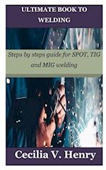 ULTIMATE BOOK TO WELDING: Steps by steps guide for SPOT, TIG and MIG welding 