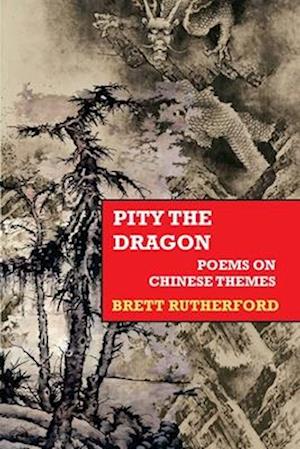 Pity the Dragon: Poems on Chinese Themes