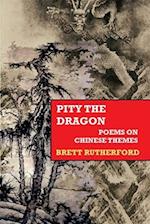 Pity the Dragon: Poems on Chinese Themes 
