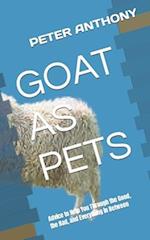 GOAT AS PETS : Advice to Help You Through the Good, the Bad, and Everything in Between 
