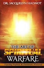 The Art of Spiritual Warfare: Exposing Prophetic & Charismatic Witchcraft 