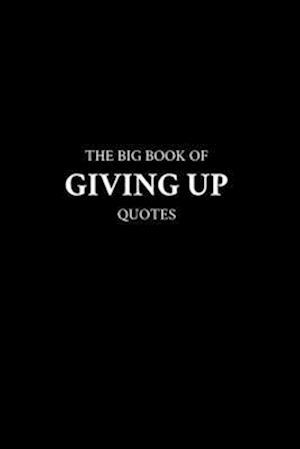 The Big Book of Giving Up Quotes