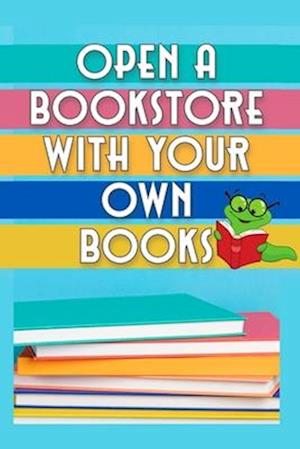 Open a Bookstore with Your Own Books: Only For Hardcore Writers