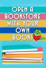 Open a Bookstore with Your Own Books: Only For Hardcore Writers 