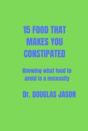 15 FOOD THAT MAKES YOU CONSTIPATED: Knowing what food to avoid is a necessity