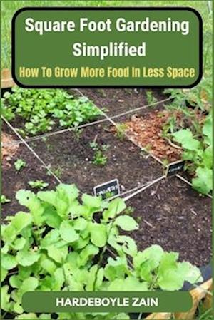 Square Foot Gardening Simplified: How to Grow More Food in Less Space