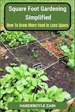 Square Foot Gardening Simplified: How to Grow More Food in Less Space 