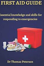 FIRST AID GUIDE : Essential Knowledge and Skills for Responding to Emergencies 