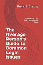 The Average Person's Guide to Common Legal Issues: A Handy To-The-Point and Concise Guide 