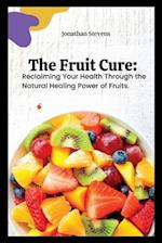 The Fruit Cure: Reclaiming Your Health Through the Natural Healing Power of Fruits 