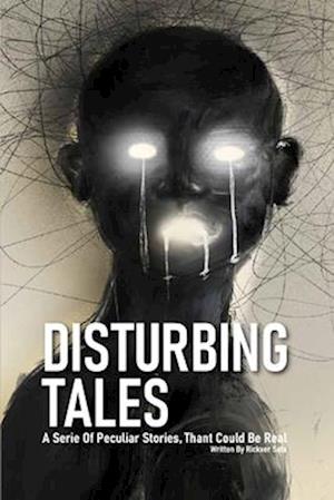 DISTURBING TALES: A Serie Of Peculiar Stories, Thant Could Be Real