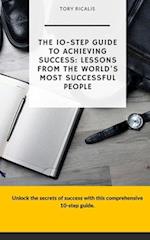 The 10-Step Guide to Achieving Success: Lessons from the World's Most Successful People 