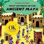 What we know so far, Ancient Maya. 