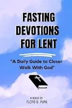 FASTING DEVOTIONS FOR LENT: "A Daily Guide to Closer Walk With God" 