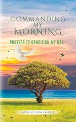 Commanding My Morning: Prayers to Condition My Day 