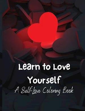 Learn To Love Yourself: A Self-Love Coloring Book